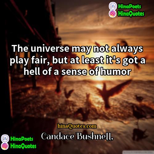 Candace Bushnell Quotes | The universe may not always play fair,